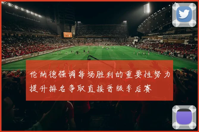 伦纳德强调每场胜利的重要性努力提升排名争取直接晋级季后赛