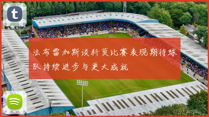 法布雷加斯谈科莫比赛表现期待球队持续进步与更大成就